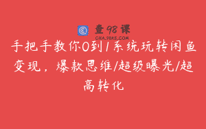 手把手教你0到1系统玩转闲鱼变现，爆款思维/超级曝光/超高转化