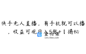 快手无人直播，有手机就可以播，收益可观日入5张+【揭秘