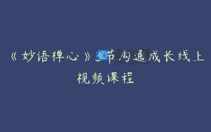 《妙语禅心》3节沟通成长线上视频课程