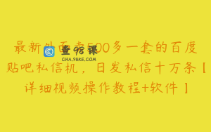 最新外面卖500多一套的百度贴吧私信机，日发私信十万条【详细视频操作教程+软件】