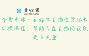 李雪老师·新媒体直播运营起号实操课程，帮助你在直播间获取更多流量