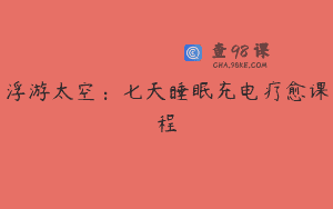浮游太空:七天睡眠充电疗愈课程