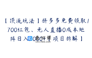 【顶流玩法】拼多多免费领取1700红包、无人直播0成本矩阵日入2000+【项目拆解】
