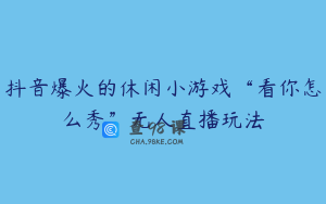 抖音爆火的休闲小游戏“看你怎么秀”无人直播玩法