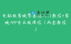 电脑版剪映零基础入门教程+剪映APP专业版课程（两套教程）