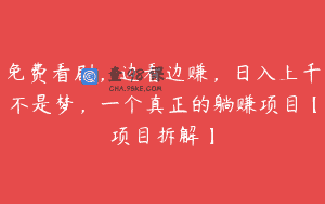 免费看剧，边看边赚，日入上千不是梦，一个真正的躺赚项目【项目拆解】