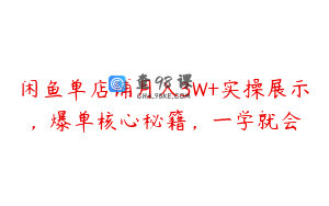 闲鱼单店铺月入3W+实操展示，爆单核心秘籍，一学就会