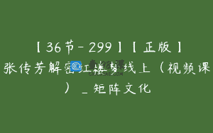 【36节-￥299】【正版】张传芳解密红楼梦线上（视频课）_矩阵文化