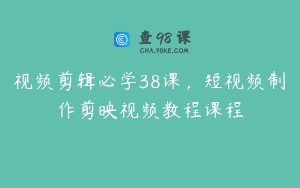 视频剪辑必学38课，短视频制作剪映视频教程课程