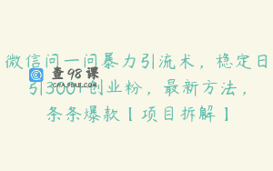 微信问一问暴力引流术，稳定日引300+创业粉，最新方法，条条爆款【项目拆解】