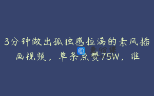 3分钟做出孤独感拉满的素风插画视频，单条点赞75W，谁
