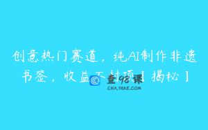 创意热门赛道，纯AI制作非遗书签，收益不封顶【揭秘】