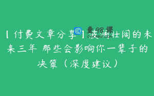 【付费文章分享】波澜壮阔的未来三年 那些会影响你一辈子的决策（深度建议）
