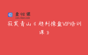 寂寞青山《趋判操盘VIP培训课》