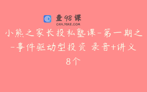 小熊之家长投私塾课-第一期之-事件驱动型投资 录音+讲义8个