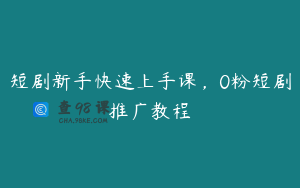 短剧新手快速上手课，0粉短剧推广教程