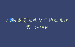 2024届高三秋季名师班物理第10-18讲
