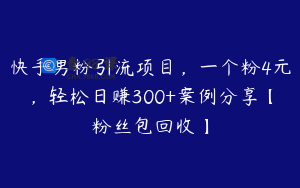快手男粉引流项目,一个粉4元,轻松日赚300+案例分享【粉丝包回收】