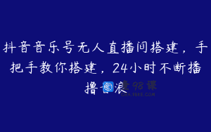抖音音乐号无人直播间搭建，手把手教你搭建，24小时不断播撸音浪