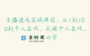 主播速成实战课程：从1到100到千人在线，突破千人在线，新人必学
