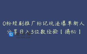 0粉短剧推广标记玩法爆单新人分享日入3位数经验【揭秘】