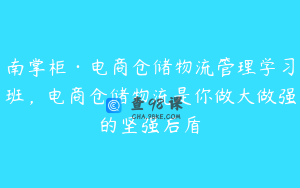 南掌柜·电商仓储物流管理学习班，电商仓储物流是你做大做强的坚强后盾