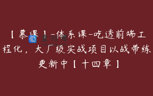 【慕课】-体系课-吃透前端工程化，大厂级实战项目以战带练 更新中【十四章】