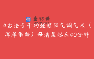 4古法子午功强健阳气调气术（浑浑噩噩）每清晨起床40分钟