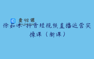 徐茹冰-抖音短视频直播运营实操课（新课）