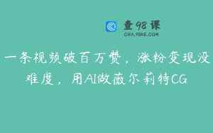 一条视频破百万赞，涨粉变现没难度，用AI做薇尔莉特CG