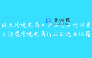 枫火跨境电商《产品总监特训营》颠覆跨境电商行业的选品秘籍