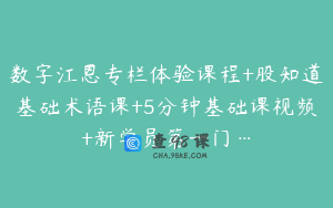 数字江恩专栏体验课程+股知道基础术语课+5分钟基础课视频+新学员第一门…