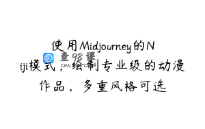 使用Midjourney的Niji模式，绘制专业级的动漫作品，多重风格可选