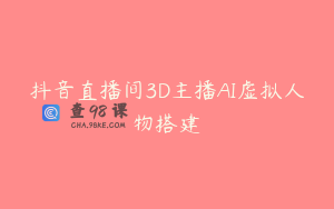 抖音直播间3D主播AI虚拟人物搭建