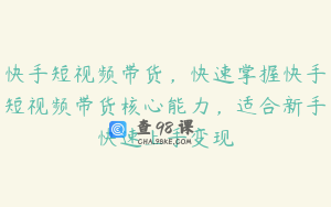 快手短视频带货，快速掌握快手短视频带货核心能力，适合新手快速上手变现