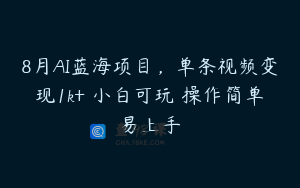8月AI蓝海项目，单条视频变现1k+ 小白可玩 操作简单易上手