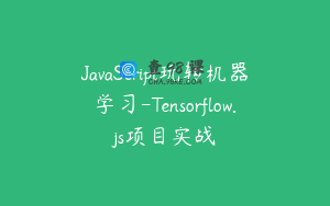JavaScript玩转机器学习-Tensorflow.js项目实战