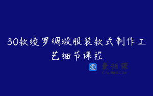 30款绫罗绸缎服装款式制作工艺细节课程