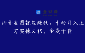 抖音发图就能赚钱：千粉月入上万实操文档，全是干货