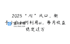 2025“ AI ”风口，新手小白如何利用ai，每月收益稳定过万