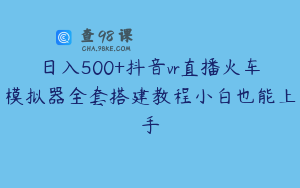 日入500+抖音vr直播火车模拟器全套搭建教程小白也能上手