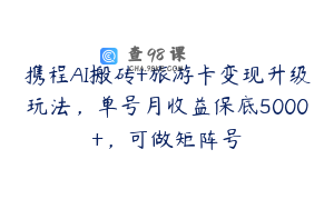 携程AI搬砖+旅游卡变现升级玩法，单号月收益保底5000+，可做矩阵号