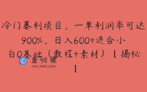 冷门暴利项目,一单利润率可达900%,日入600+适合小白0基础(教程+素材)【揭秘】