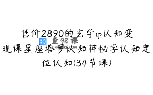 售价2890的玄学ip认知变现课星座塔罗认知神秘学认知定位认知(34节课)