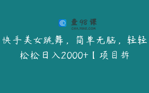 快手美女跳舞，简单无脑，轻轻松松日入2000+【项目拆