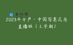 2023年方严·中国写意花鸟直播班（上学期）