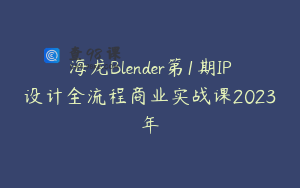 海龙Blender第1期IP设计全流程商业实战课2023年
