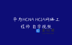 华为HCNA HCIA网络工程师 自学视频