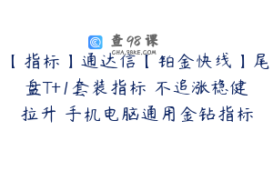 【指标】通达信【铂金快线】尾盘T+1套装指标 不追涨稳健拉升 手机电脑通用金钻指标