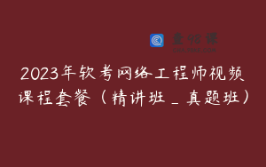 2023年软考网络工程师视频课程套餐（精讲班_真题班）
